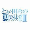 とある田舎の現実抹消Ⅱ（バスターズ）