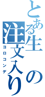 とある生の注文入りましたⅡ（ヨロコンデ）