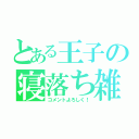 とある王子の寝落ち雑談（コメントよろしく！）