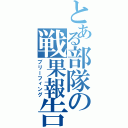 とある部隊の戦果報告（ブリーフィング）