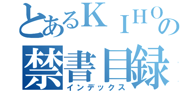 とあるＫＩＨＯＷの禁書目録（インデックス）