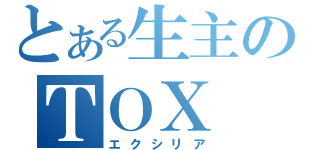 とある生主のＴＯＸ（エクシリア）