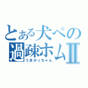 とある犬ぺの過疎ホムペⅡ（うまかっちゃん）