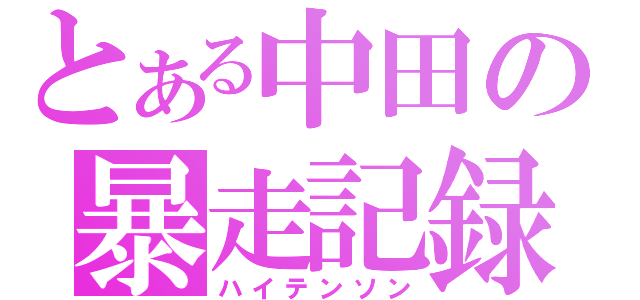 とある中田の暴走記録（ハイテンソン）