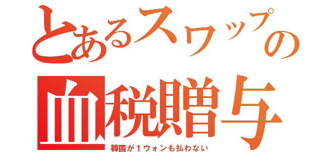 とあるスワップの血税贈与（韓国が１ウォンも払わない）