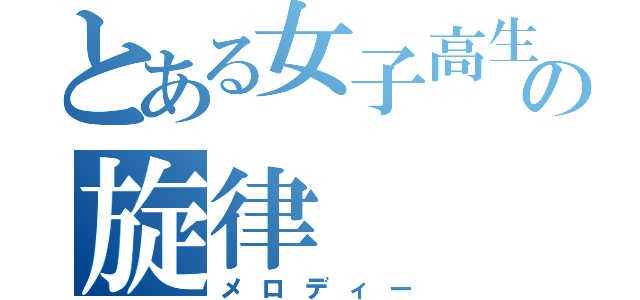 とある女子高生の旋律（メロディー）