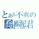 とある不爽の喬蕃泥君（微ＩＩＩ不掛科）