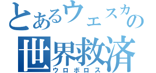 とあるウェスカーの世界救済（ウロボロス）