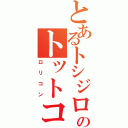 とあるトシジローのトットコ（ロリコン）