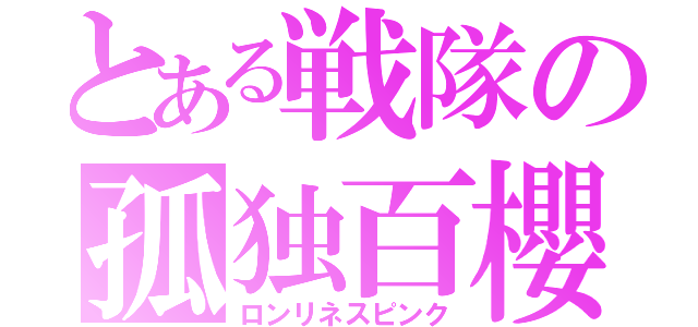 とある戦隊の孤独百櫻（ロンリネスピンク）