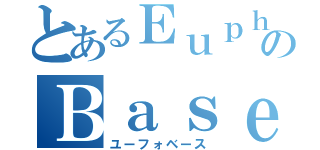 とあるＥｕｐｈのＢａｓｅ（ユーフォベース）