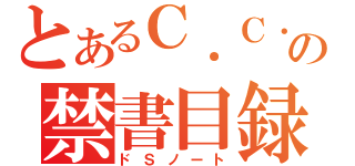 とあるＣ．Ｃ．の禁書目録（ドＳノート）