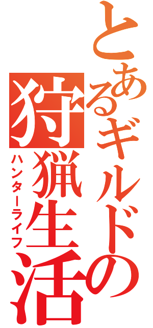 とあるギルドの狩猟生活（ハンターライフ）