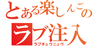 とある楽しんごのラブ注入（ラブチュウニュウ）