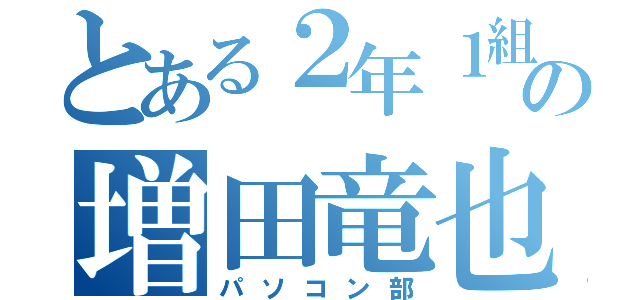 とある２年１組の増田竜也（パソコン部）