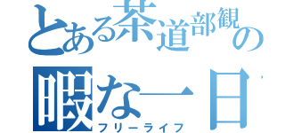 とある茶道部観察の暇な一日（フリーライフ）