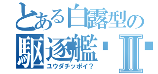 とある白露型の駆逐艦🌸Ⅱ（ユウダチッポイ？）