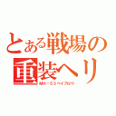 とある戦場の重装ヘリ（ＭＨ－５３ペイブロウ）