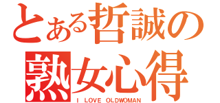 とある哲誠の熟女心得（Ｉ ＬＯＶＥ ＯＬＤＷＯＭＡＮ）