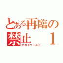 とある再臨の禁止 １８（エロゲワールド）