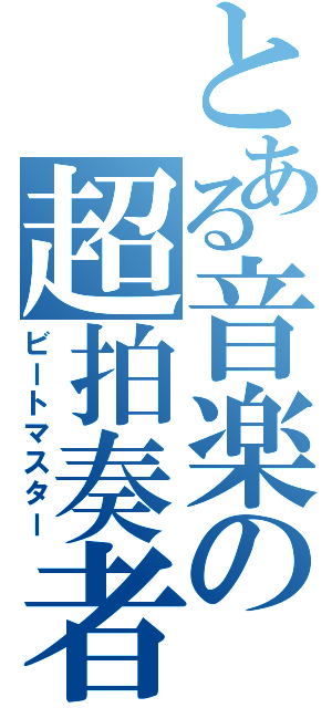 とある音楽の超拍奏者（ビートマスター）