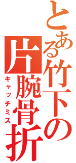 とある竹下の片腕骨折（キャッチミス）