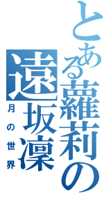 とある蘿莉の遠坂凜（月の世界）