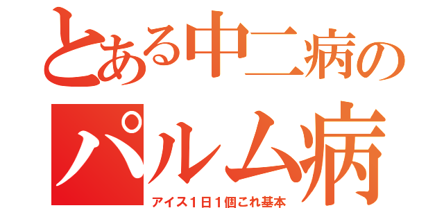 とある中二病のパルム病（アイス１日１個これ基本）