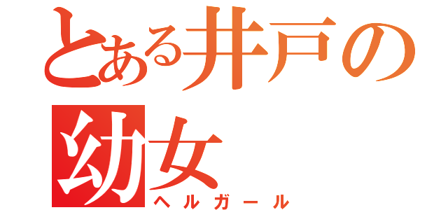 とある井戸の幼女（ヘルガール）