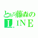 とある藤森のＬＩＮＥグループ（あ）