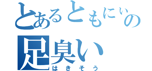 とあるともにぃの足臭い（はきそう）