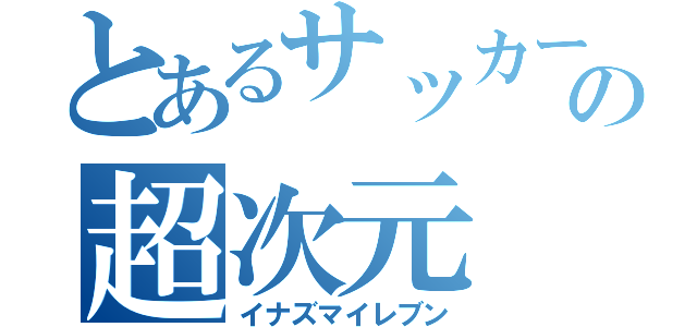 とあるサッカーの超次元（イナズマイレブン）