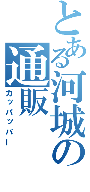 とある河城の通販（カッパッパー）