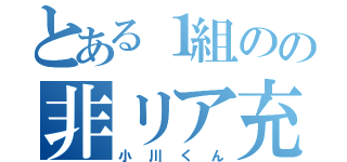 とある１組のの非リア充（小川くん）