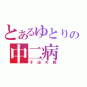 とあるゆとりの中二病（不治の病）