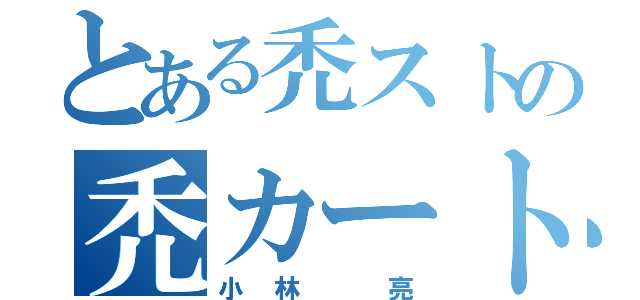 とある禿ストの禿カート（小林 亮）