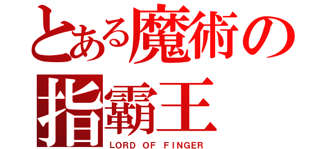 とある魔術の指霸王（ＬＯＲＤ ＯＦ ＦＩＮＧＥＲ）