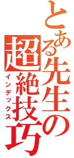 とある先生の超絶技巧（インデックス）