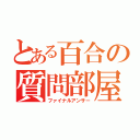 とある百合の質問部屋（ファイナルアンサー）