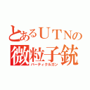 とあるＵＴＮの微粒子銃（パーティクルガン）