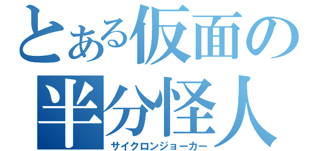 とある仮面の半分怪人（サイクロンジョーカー）