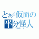 とある仮面の半分怪人（サイクロンジョーカー）