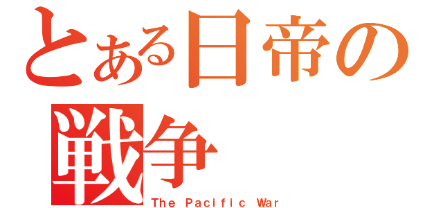 とある日帝の戦争（Ｔｈｅ Ｐａｃｉｆｉｃ Ｗａｒ）