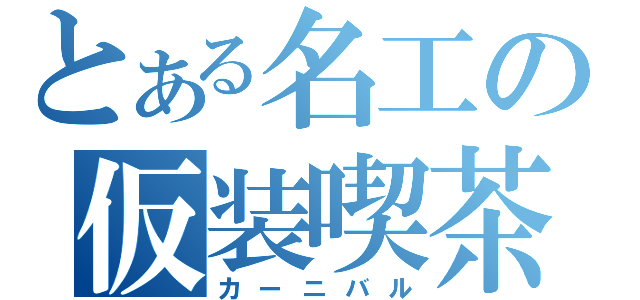 とある名工の仮装喫茶（カーニバル）