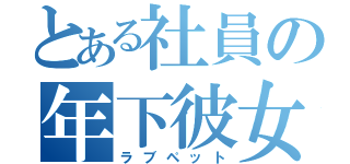 とある社員の年下彼女（ラブペット）