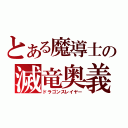 とある魔導士の滅竜奥義（ドラゴンスレイヤー）