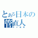 とある日本の管直人（ダメ総理）