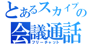 とあるスカイプの会議通話（フリーチャット）