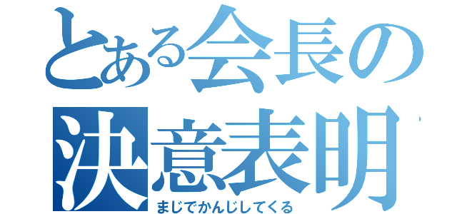 とある会長の決意表明（まじでかんじしてくる）