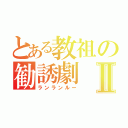 とある教祖の勧誘劇Ⅱ（ランランルー）